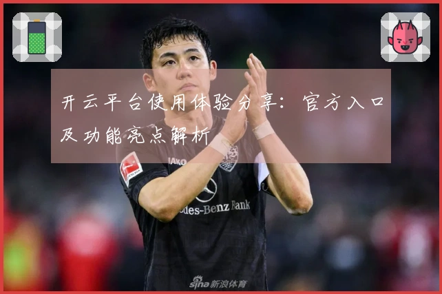 开云平台使用体验分享：官方入口及功能亮点解析