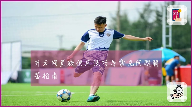 开云网页版使用技巧与常见问题解答指南