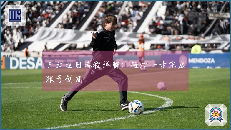 开云注册流程详解：轻松一步完成账号创建