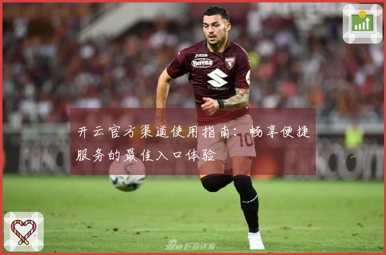 开云官方渠道使用指南：畅享便捷服务的最佳入口体验