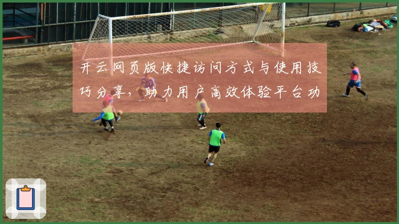 开云网页版快捷访问方式与使用技巧分享，助力用户高效体验平台功能